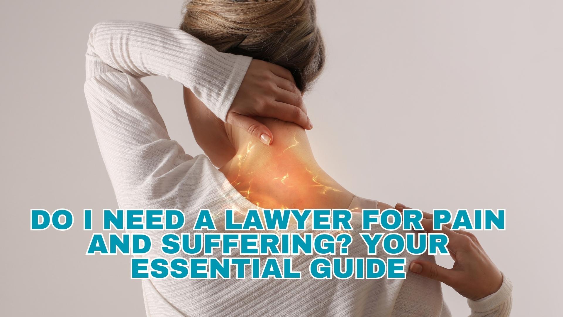 Do I Need a Lawyer for Pain and Suffering? Your Essential Guide
