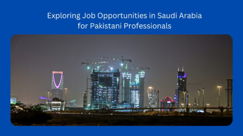 Exploring Job Opportunities in Saudi Arabia for Pakistani Professionals