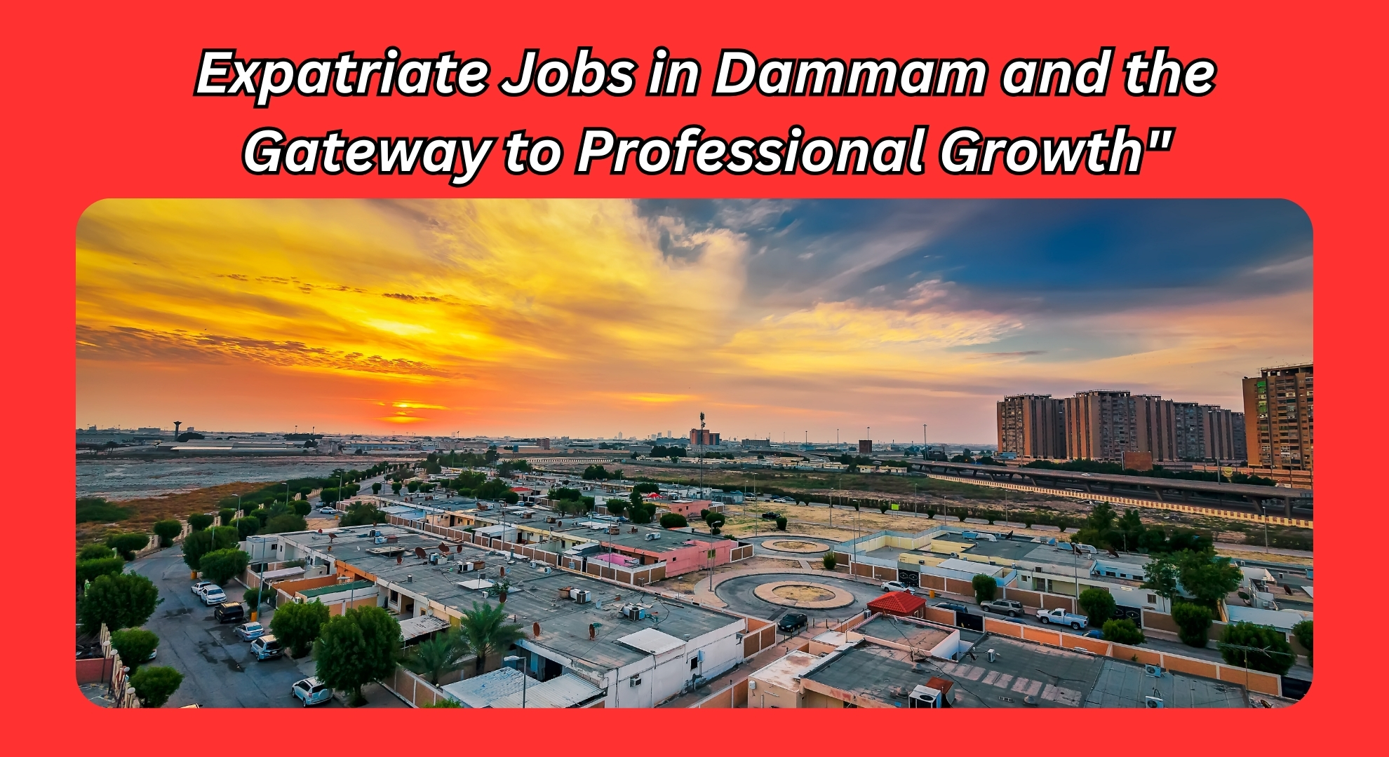 Expatriate Jobs in Dammam and the Gateway to Professional Growth"