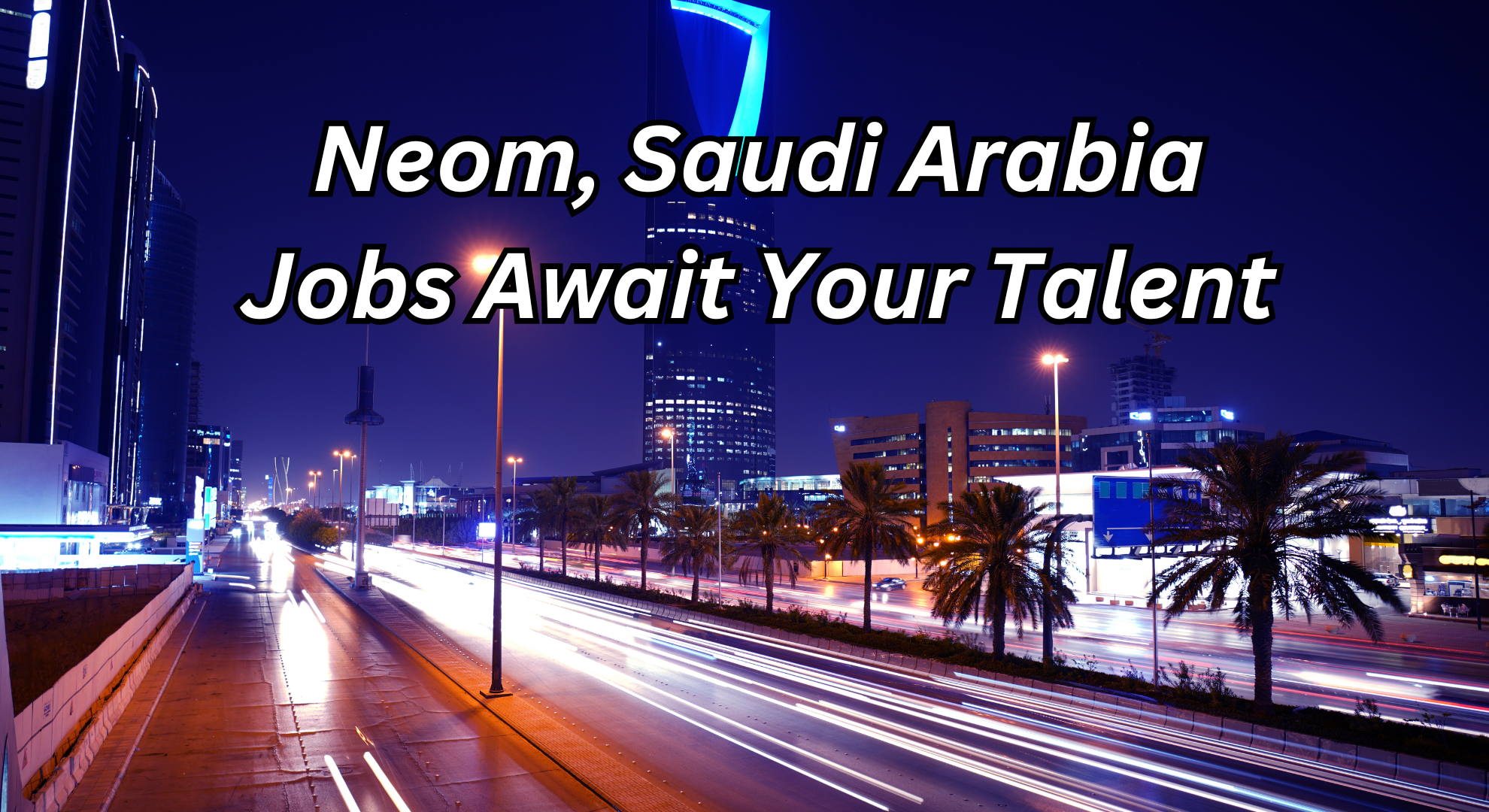 Neom, Saudi Arabia Jobs Await Your Talent