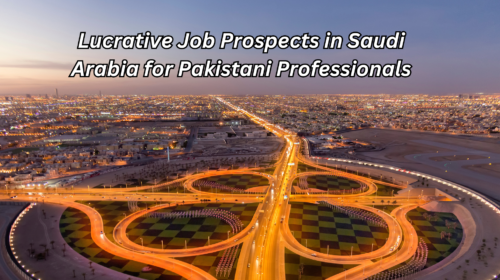 Lucrative Job Prospects in Saudi Arabia for Pakistani Professionals