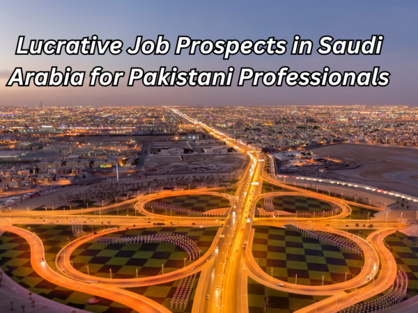 Lucrative Job Prospects in Saudi Arabia for Pakistani Professionals