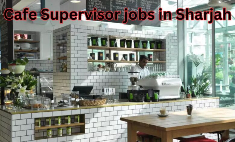 Cafe Supervisor Jobs in Sharjah